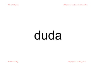 Bits de Inteligencia 2000 palabras más frecuentes del castellano
Raúl Álvarez Alejo http://ptsansuena.blogspot.com
duda
 