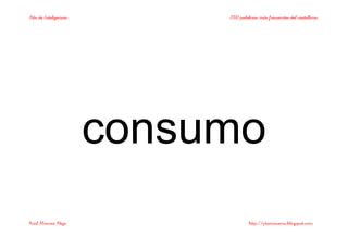 Bits de Inteligencia 2000 palabras más frecuentes del castellano
Raúl Álvarez Alejo http://ptsansuena.blogspot.com
consumo
 