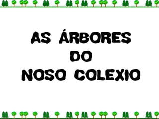 AS ÁRBORES DO NOSO COLEXIO 