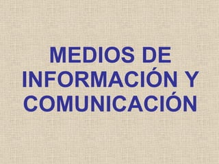 MEDIOS DE INFORMACIÓN Y COMUNICACIÓN 