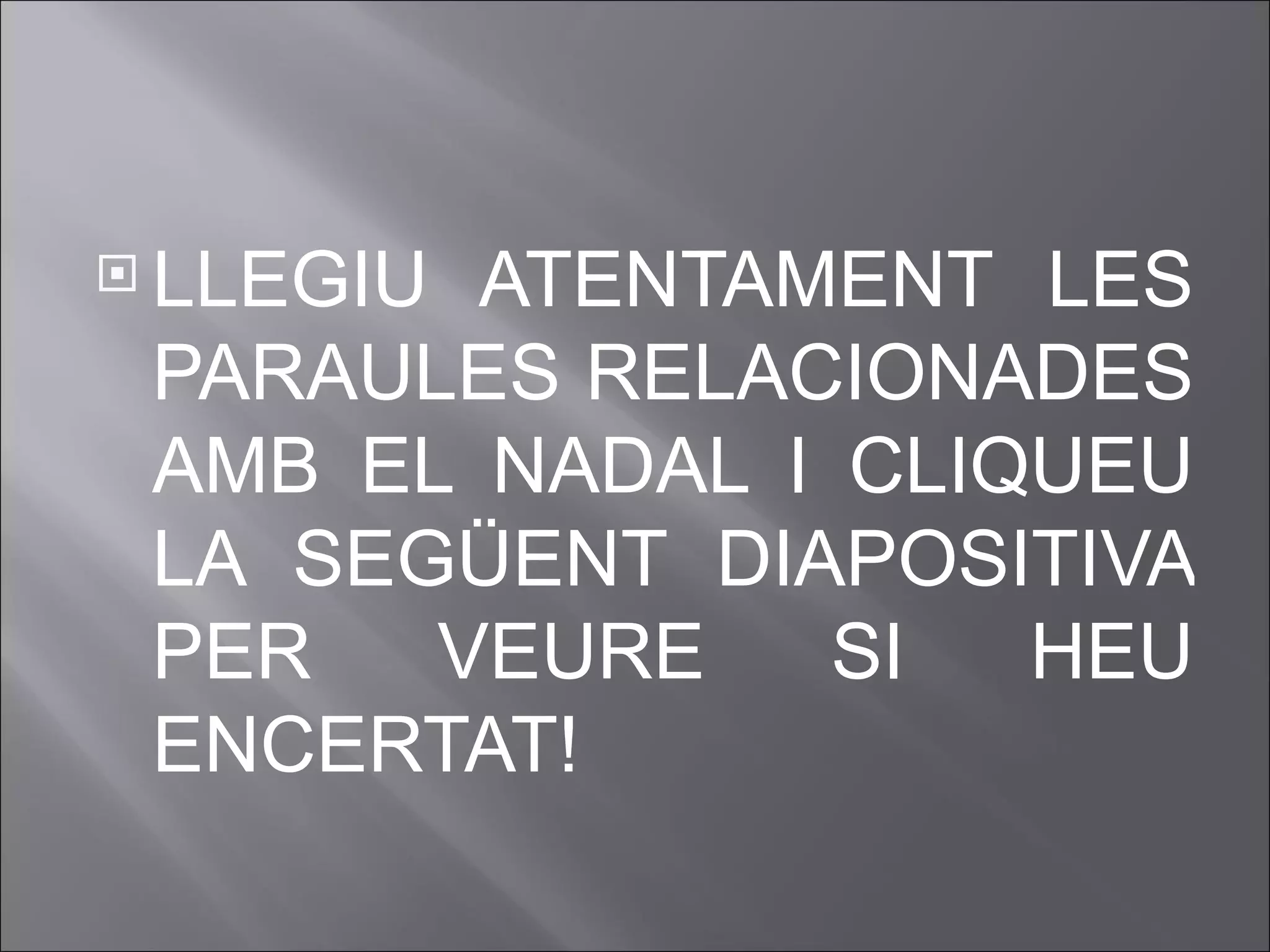 LLEGIU ATENTAMENT LES PARAULES RELACIONADES AMB EL NADAL I CLIQUEU LA SEGÜENT DIAPOSITIVA PER VEURE SI HEU ENCERTAT!