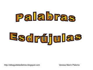 http://elbaguldeleslletres.blogspot.com Vanesa Marín Palomo Palabras Esdrújulas 