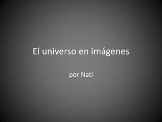 El universo en imágenes

        por Nati
 