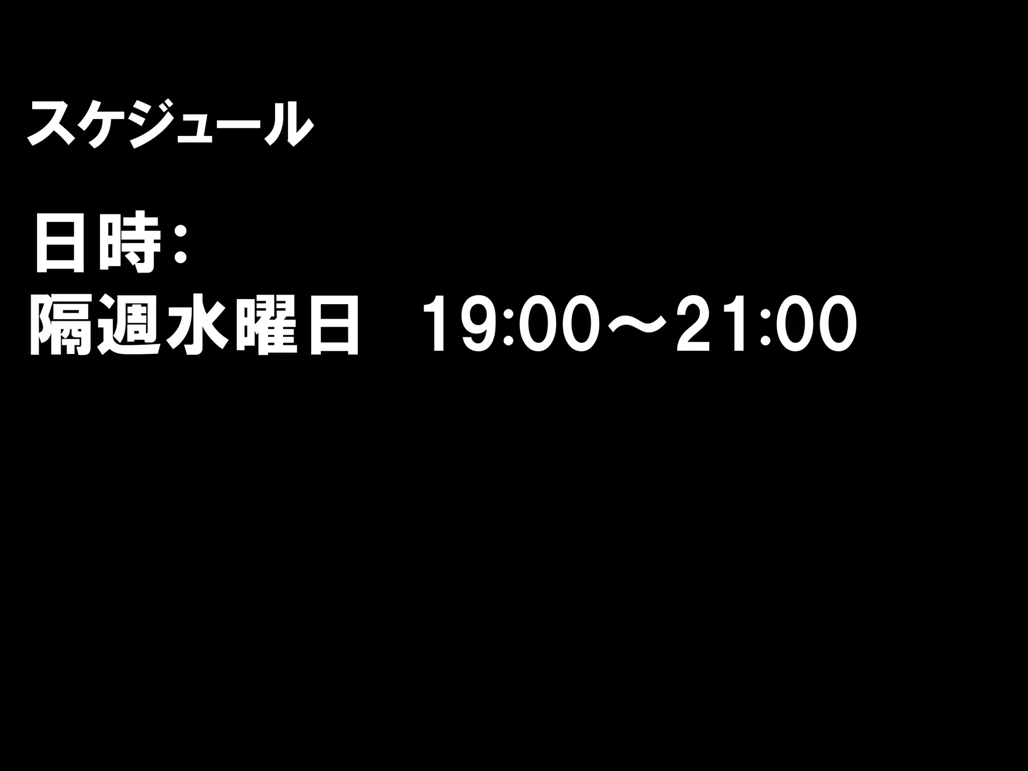 スケジュール

日時：
隔週水曜日 19:00～21:00
 