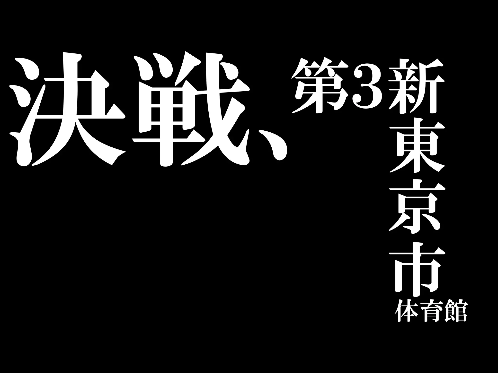 決戦、
  第３新
    東
    京
    市
    体育館
 