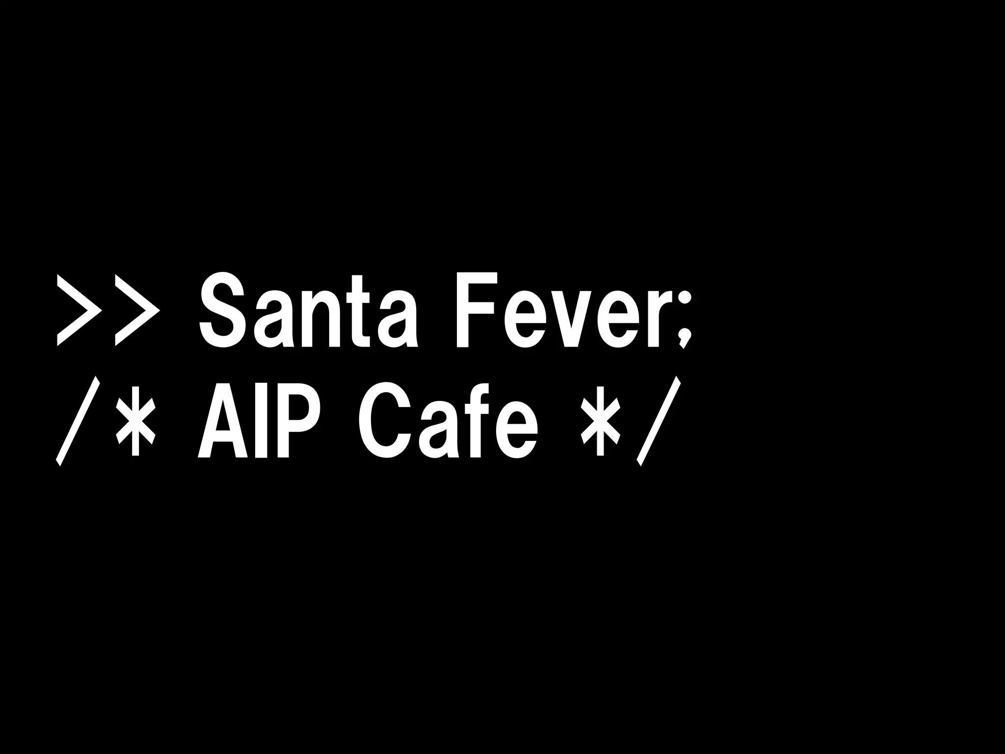 >> Santa Fever;
/* AIP Cafe */
 