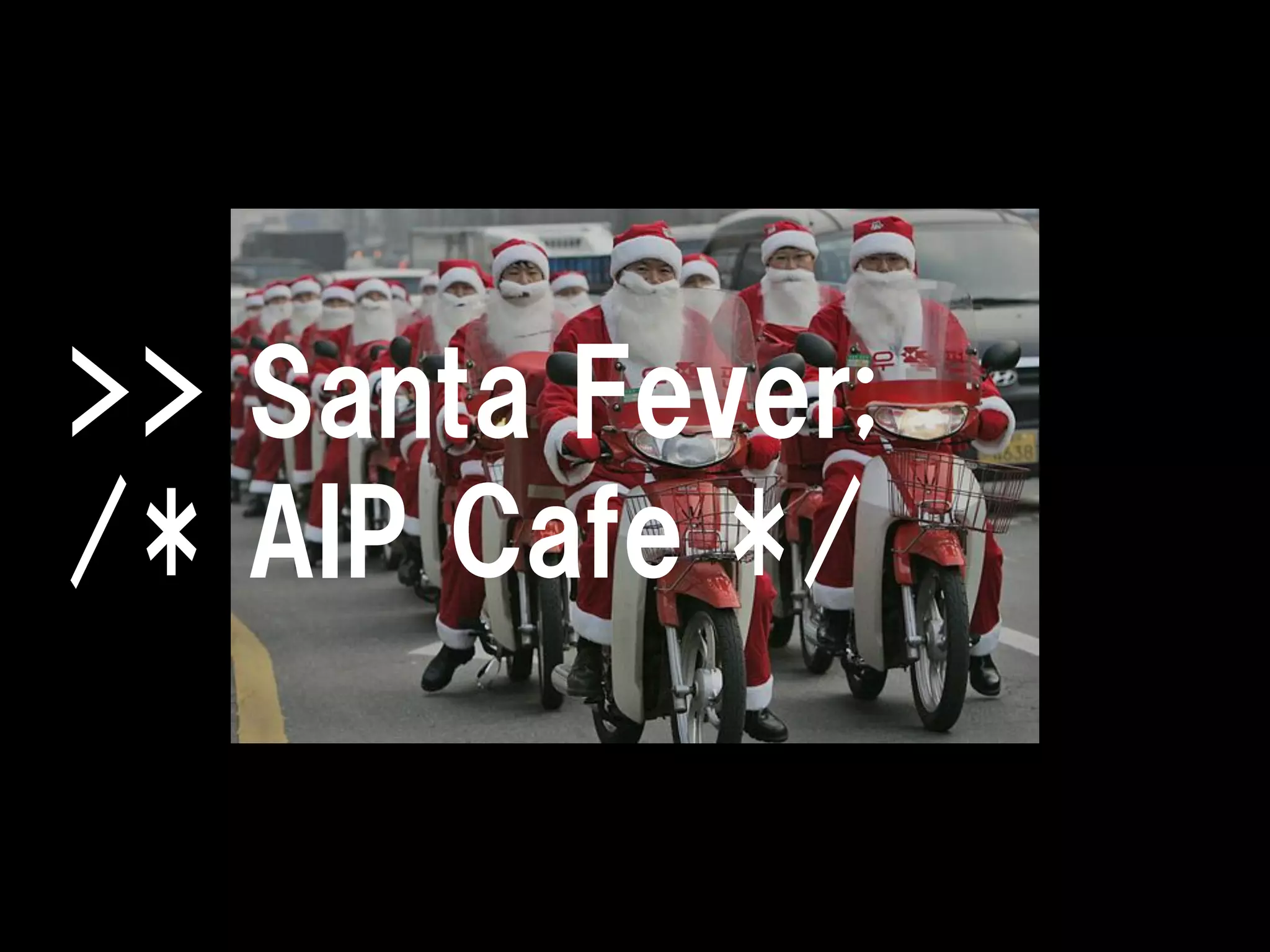 >> Santa Fever;
/* AIP Cafe */
 