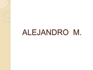 ALEJANDRO M.