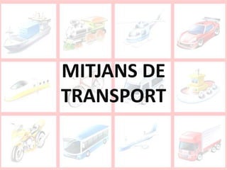 MITJANS DE
TRANSPORT
 