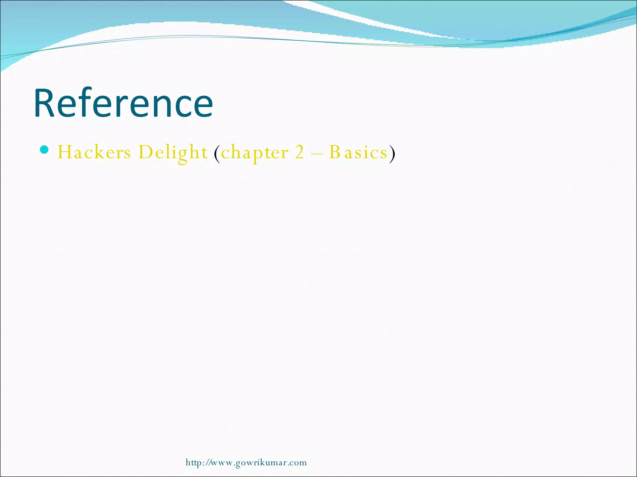 Reference Hackers Delight  ( chapter 2 – Basics ) http://www.gowrikumar.com 