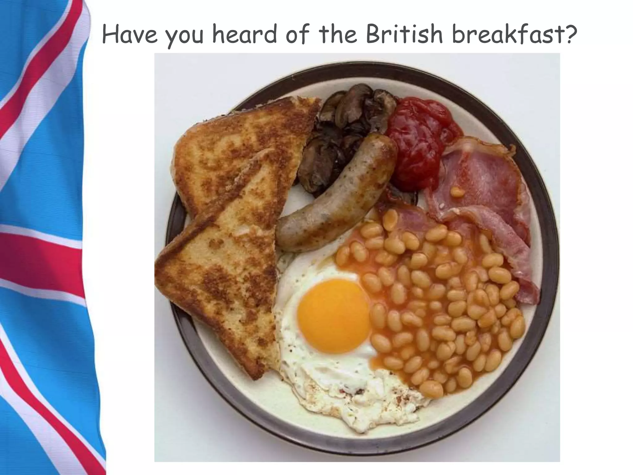 Have you heard of the British breakfast?
 