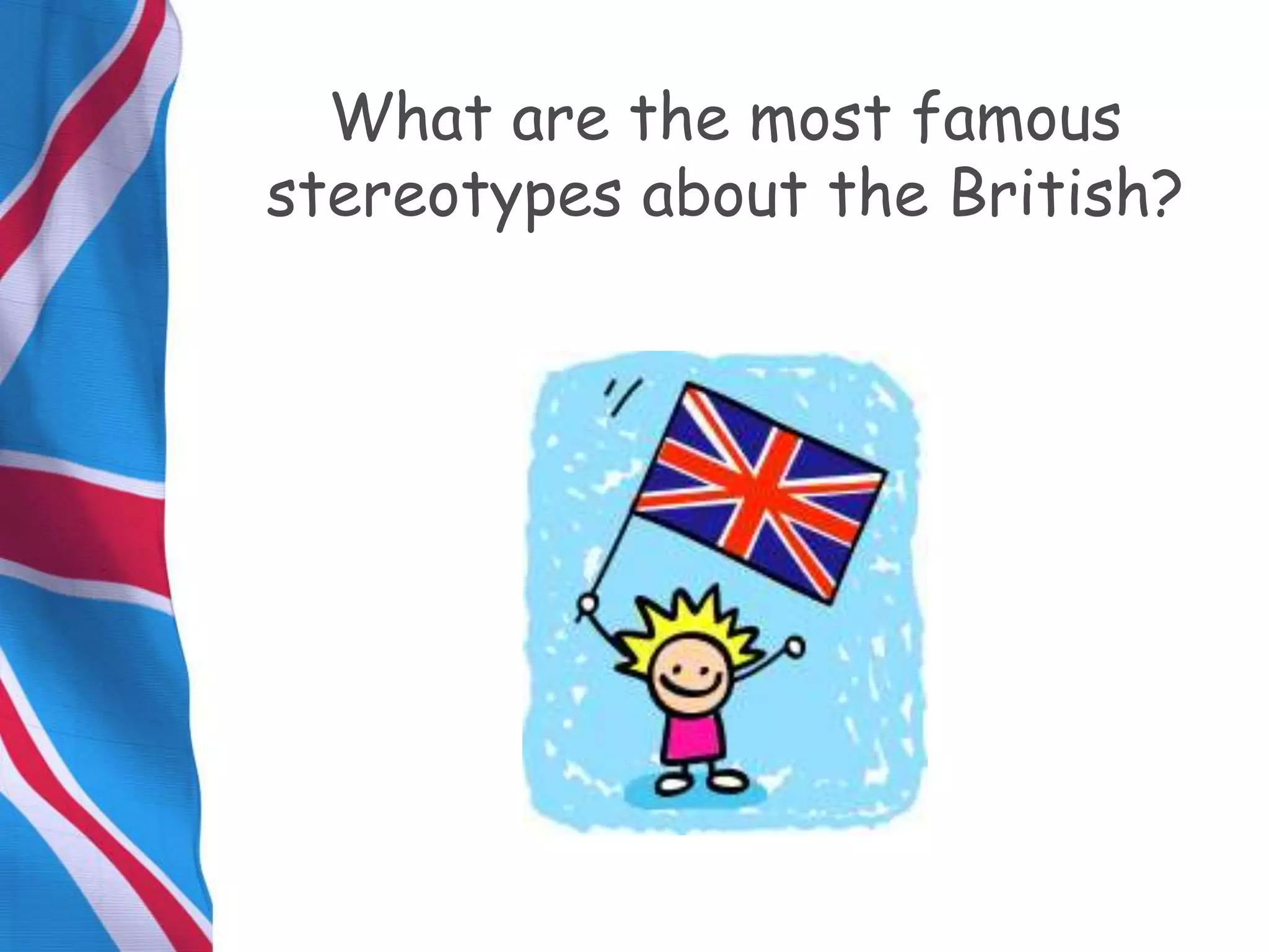 What are the most famous
stereotypes about the British?
 