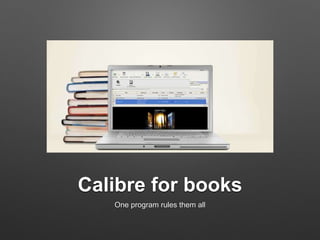 Calibre for books
One program rules them all
 