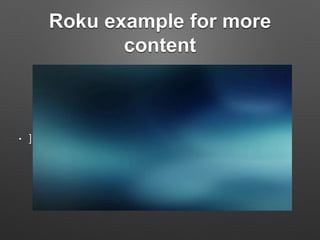 Roku example for more
content
• ]
 