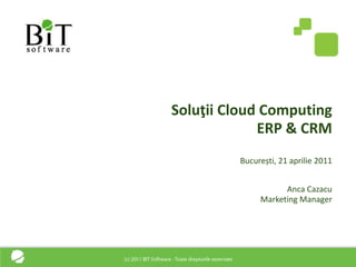 Soluţii Cloud Computing
             ERP & CRM
         București, 21 aprilie 2011


                    Anca Cazacu
              Marketing Manager
 