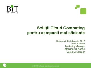 Soluţii Cloud Computing
pentru companii mai eficiente
              Bucureşti, 23 februarie 2012
                             Anca Cazacu
                      Marketing Manager
                     Alexandru Enache
                       Sales Developer
 