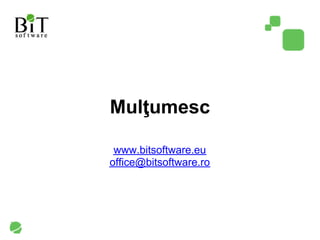 Mulţumesc

 www.bitsoftware.eu
office@bitsoftware.ro
 