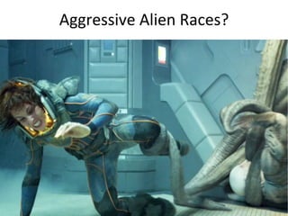 Aggressive	
  Alien	
  Races?	
  
 