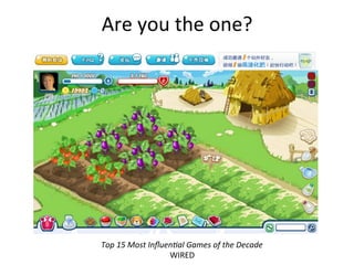 Are	
  you	
  the	
  one?	
  




Top	
  15	
  Most	
  Inﬂuen/al	
  Games	
  of	
  the	
  Decade	
  
                          WIRED	
  
 