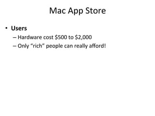 Mac	
  App	
  Store	
  
•  Users	
  
   –  Hardware	
  cost	
  $500	
  to	
  $2,000	
  
   –  Only	
  “rich”	
  people	
  can	
  really	
  aﬀord!	
  
 