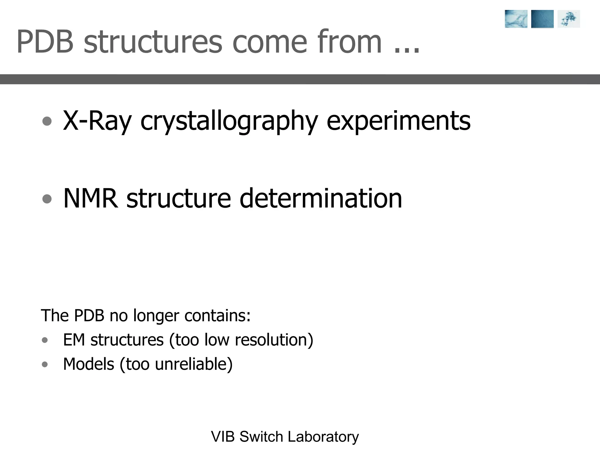 PDB structures come from ... X-Ray crystallography experiments NMR structure determination The PDB no longer contains: EM structures (too low resolution) Models (too unreliable) 