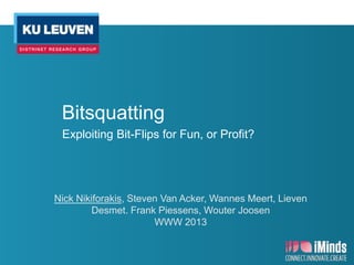 Bitsquatting
Exploiting Bit-Flips for Fun, or Profit?
Nick Nikiforakis, Steven Van Acker, Wannes Meert, Lieven
Desmet. Frank Piessens, Wouter Joosen
WWW 2013
 