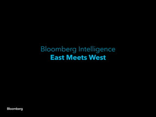 Bloomberg Intelligence 
East Meets West  