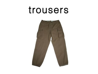 trousers
 