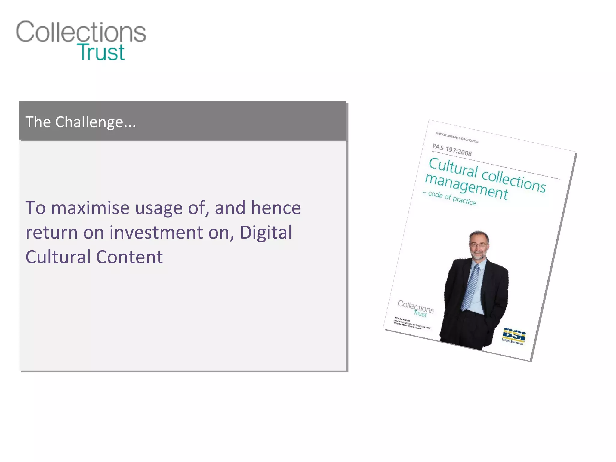 To maximise usage of, and hence return on investment on, Digital Cultural Content The Challenge... 