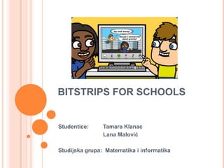 BITSTRIPS FOR SCHOOLS


Studentice:     Tamara Klanac
                Lana Malović

Studijska grupa: Matematika i informatika
 