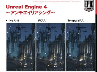 Unreal Engine 4 - Powering Independent Game Developers -
Unreal Engine 4
～アンチエイリアシング～
 No Anti FXAA TemporalAA
14
 