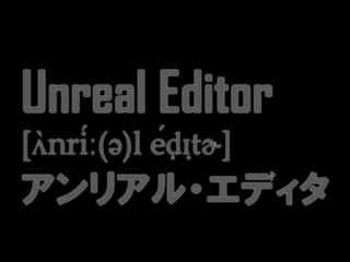 Unreal Editor
[ʌ̀nríː(ə)l éḍɪṭɚ]
アンリアル・エディタ
 
