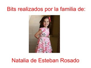 Bits realizados por la familia de:
Natalia de Esteban Rosado
 