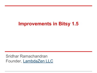 Improvements in Bitsy 1.5
Sridhar Ramachandran
Founder, LambdaZen LLC
 