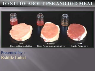 TO STUDY ABOUT PSE AND DFD MEAT
Presented by :
Kshitiz Luitel
 