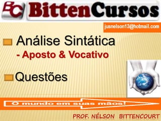 Análise Sintática 
- Aposto & Vocativo 
PROF. NÉLSON BITTENCOURT 
Questões 
 