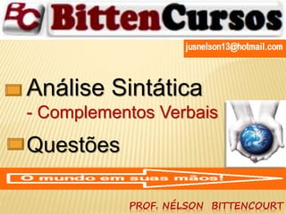 Análise Sintática 
- Complementos Verbais 
Questões 
PROF. NÉLSON BITTENCOURT 
 