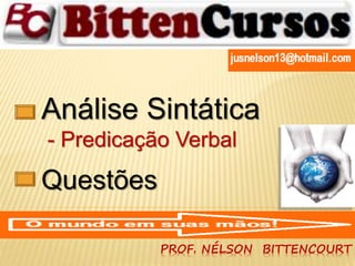 Análise Sintática 
- Predicação Verbal 
Questões 
PROF. NÉLSON BITTENCOURT 
 