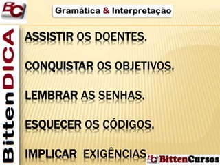 ASSISTIR OS DOENTES. 
CONQUISTAR OS OBJETIVOS. 
LEMBRAR AS SENHAS. 
ESQUECER OS CÓDIGOS. 
IMPLICAR EXIGÊNCIAS 
 