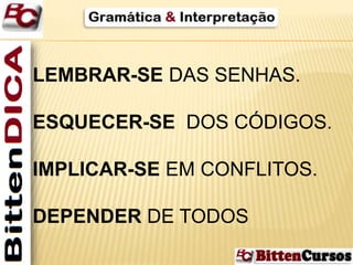 LEMBRAR-SE DAS SENHAS. 
ESQUECER-SE DOS CÓDIGOS. 
IMPLICAR-SE EM CONFLITOS. 
DEPENDER DE TODOS 
 