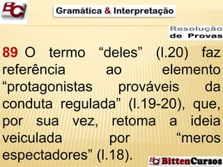 89 O termo “deles” (l.20) faz 
referência ao elemento 
“protagonistas prováveis da 
conduta regulada” (l.19-20), que, 
por sua vez, retoma a ideia 
veiculada por “meros 
espectadores” (l.18). 
 