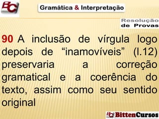 90 A inclusão de vírgula logo 
depois de “inamovíveis” (l.12) 
preservaria a correção 
gramatical e a coerência do 
texto, assim como seu sentido 
original 
 