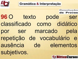 96 O texto pode ser 
classificado como didático 
por ser marcado pela 
repetição de vocabulário e 
ausência de elementos 
subjetivos. 
 
