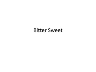 Bitter Sweet
 