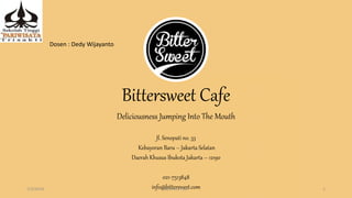 Bittersweet Cafe
Deliciousness Jumping Into The Mouth
Jl. Senopati no. 33
Kebayoran Baru – Jakarta Selatan
Daerah Khusus Ibukota Jakarta – 12190
021-7513848
info@bittersweet.com
Dosen : Dedy Wijayanto
7/3/2018 Business Plan 1
 