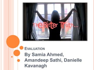 Evaluation By Samia Ahmed, Amandeep Sathi, Danielle Kavanagh  