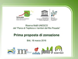 Riserva MaB UNESCO
del “Parco di Tepilora e i territori del Rio Posada”
Prima proposta di zonazione
Bitti, 18 marzo 2016
 