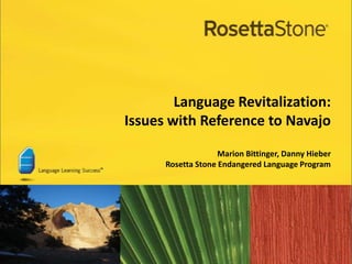 Language Revitalization:
Issues with Reference to Navajo
                    Marion Bittinger, Danny Hieber
      Rosetta Stone Endangered Language Program
 