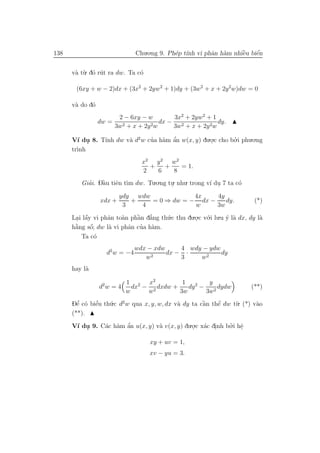 138                            Chu.o.ng 9. Ph´p t´ vi phˆn h`m nhiˆu biˆn
                                             e ınh      a a       `
                                                                  e    ´
                                                                       e


      v` t`. d´ r´t ra dw. Ta c´
       a u o u                 o

       (6xy + w − 2)dx + (3x2 + 2yw2 + 1)dy + (3w2 + x + 2y 2w)dw = 0

      v` do d´
       a     o
                         2 − 6xy − w         3x2 + 2yw2 + 1
                 dw =                   dx −                 dy.
                        3w2 + x + 2y 2w      3w2 + x + 2y 2w

      V´ du 8. T´ dw v` d2 w cua h`m ˆn w(x, y) du.o.c cho bo.i phu.o.ng
        ı .     ınh   a       ’ a a   ’            .        ’
      tr`
        ınh
                                 x2 y 2 w 2
                                   +   +    = 1.
                                 2   6   8
         Giai. Dˆu tiˆn t`m dw. Tu.o.ng tu. nhu. trong v´ du 7 ta c´
           ’    `
                a    e ı                 .              ı .        o

                         ydy wdw             4x    4y
                 xdx +      +    = 0 ⇒ dw = − dx −    dy.                 (*)
                          3   4              w     3w

      Lai lˆy vi phˆn to`n phˆn d˘ng th´.c thu du.o.c v´.i lu.u y l` dx, dy l`
       . a ´       a    a    `
                             a a  ’    u          . o           ´ a          a
       `     ´            a ’ a
      h˘ng sˆ; dw l` vi phˆn cua h`m.
       a     o     a
         Ta c´ o
                               wdx − xdw     4 wdy − ydw
                   d2 w = −4        2
                                         dx − ·          dy
                                  w          3    w2
      hay l`
           a

                            1 2 x2           1         y
                 d2 w = 4     dx − 2 dxdw +    dy 2 −     dydw           (**)
                            w     w         3w        3w2
      Dˆ c´ biˆu th´.c d2 w qua x, y, w, dx v` dy ta cˆn thˆ dw t`. (*) v`o
        ’
        e o e ’    u                         a        `
                                                      a    ´
                                                           e     u       a
      (**).

      V´ du 9. C´c h`m ˆn u(x, y) v` v(x, y) du.o.c x´c dinh bo.i hˆ
       ı .      a a a   ’          a            . a .         ’ e  .

                                    xy + uv = 1,
                                    xv − yu = 3.
 