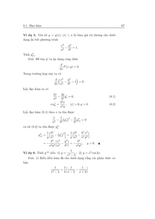 -.
8.1. Dao h`m
          a                                                            67


V´ du 5. Gia su. y = y(x), |x| > a l` h`m gi´ tri du.o.ng cho du.´.i
  ı .         ’ ’                   a a     a .                  o
      ’ ’
dang ˆn bo.i phu.o.ng tr`
 . a                    ınh
                             x2 y 2
                                − 2 = 1.
                             a2  b
T´ yxx.
 ınh
   Giai. Dˆ t`m y ta ´p dung cˆng th´.c
     ’    ’
          e ı        a   .    o     u
                             d
                               F (x, y) = 0.
                            dx
Trong tru.`.ng ho.p n`y ta c´
          o     .    a      o
                         d x2 y 2
                              − 2 − 1 = 0.
                        dx a2  b
 ´
Lˆy dao h`m ta c´
 a . a          o
                     2x 2y
                        − 2 yx = 0,                            (8.1)
                     a2   b
                         b2x
                    ⇒yx = 2 , |x| > 0, y > 0.                  (8.2)
                         a y
Lˆy dao h`m (8.1) theo x ta thu du.o.c
 ´
 a . a                             .
                         1     1     2       y
                            − 2 yx       −     y =0
                        a 2    b             b2 xx
v` t`
 a u . (8.2) ta thu du.o.c y :
                       . x
                 1 b2      2     1 b2    b4 x2
           yxx =      − yx     =      − 4 2
                 y a2            y a2 a y
                   b4 x2 y 2          b4
               = − 2 3 2 − 2 = − 2 3 , y > 0.
                  ay a       b      ay
                                  1
V´ du 6. T´ y (n) nˆu: 1) y =
 ı .      ınh      ´
                   e                   ; 2) y = x2 cos 2x.
                               x2 − 4
   Giai. 1) Biˆu diˆn h`m d˜ cho du.´.i dang tˆng c´c phˆn th´.c co.
     ’        e’   ˜ a
                   e       a        o .       o’    a     a  u
 ’
ban
                        1     1  1   1
                            =      −
                     x2 − 4   4 x−2 x+2
 